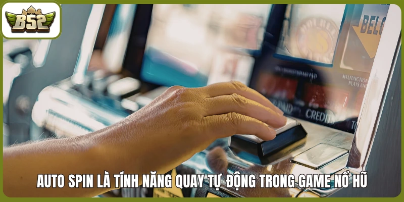 Auto Spin là tính năng quay tự động trong game nổ hũ