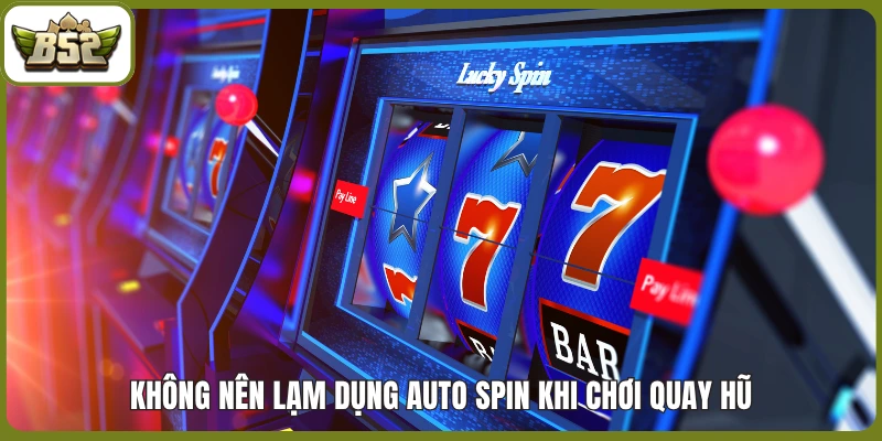 Không nên lạm dụng Auto Spin khi chơi quay hũ