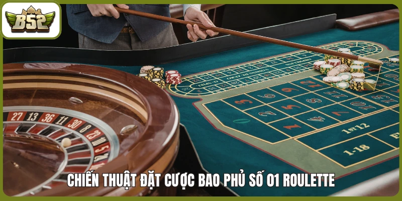 Chiến thuật đặt cược bao phủ số 01 Roulette