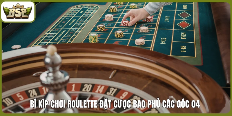 Bí kíp chơi Roulette đặt cược bao phủ các góc 04 