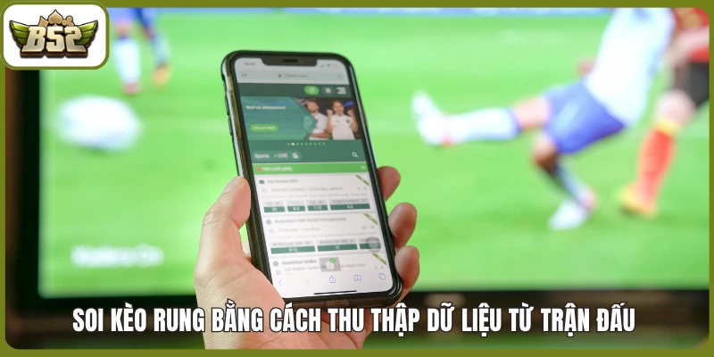 Soi kèo rung bằng cách thu thập dữ liệu từ trận đấu