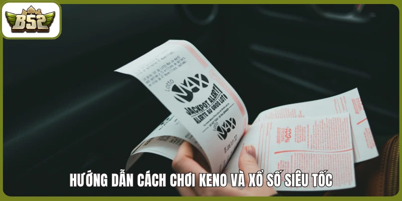 Hướng dẫn cách chơi keno và xổ số siêu tốc