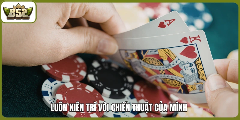 Luôn kiên trì với chiến thuật của mình 