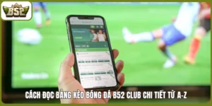 Cách đọc bảng kèo bóng đá B52 Club