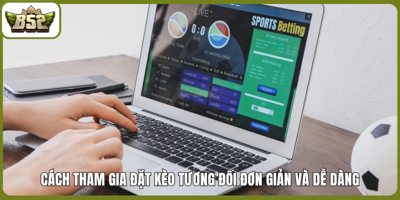 Cách tham gia đặt kèo tương đối đơn giản và dễ dàng