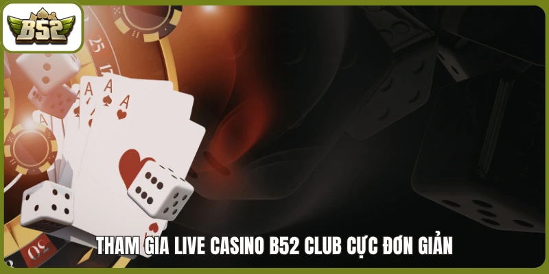 Tham gia Live Casino B52 club cực đơn giản