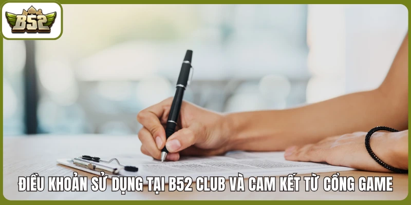 Điều Khoản Sử Dụng tại B52 club và cam kết uy tín từ cổng game