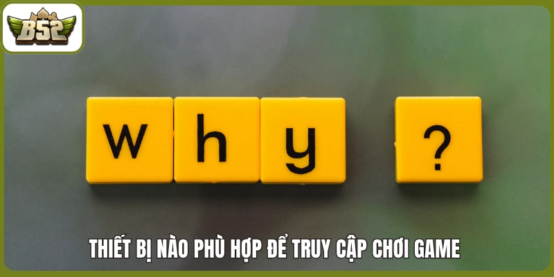 Thiết bị nào phù hợp để truy cập chơi game