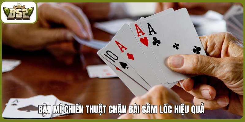 Bật mí chiến thuật chặn bài Sâm Lốc hiệu quả 