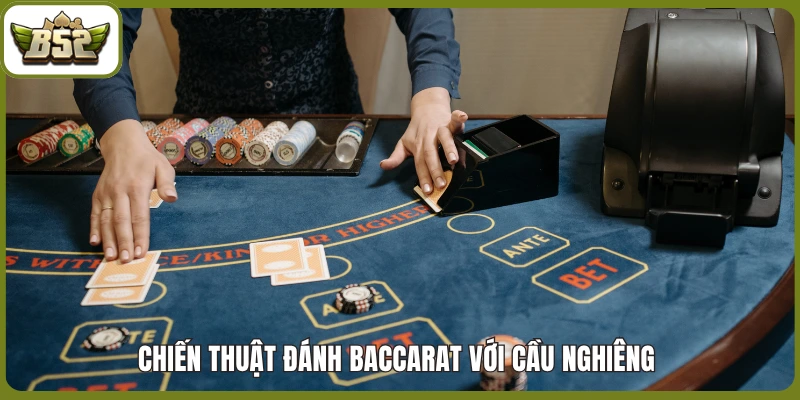 Chiến thuật đánh Baccarat - Cách soi cầu bệt và cầu nghiêng 3 Chiến thuật đánh Baccarat với cầu nghiêng