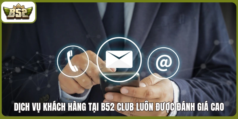 dịch vụ khách hàng tại B52 club luôn được đánh giá cao