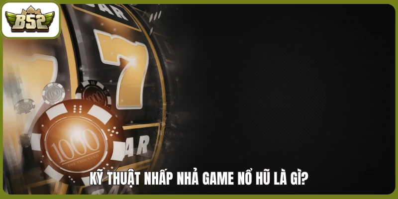 Kỹ thuật nhấp nhả Nổ Hũ - Cách săn Jackpot tỷ đồng 1 Kỹ thuật nhấp nhả game nổ hũ là gì?