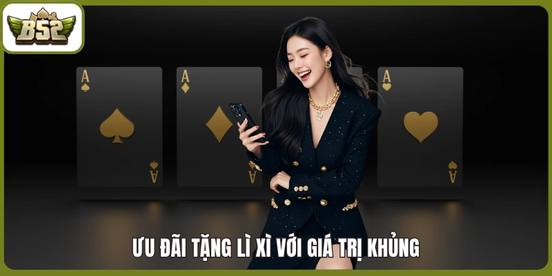 Ưu đãi tặng lì xì với giá trị khủng