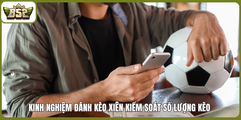 Kinh nghiệm đánh kèo xiên Kiểm soát số lượng kèo