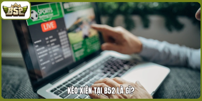 Kèo xiên tại B52 là gì?
