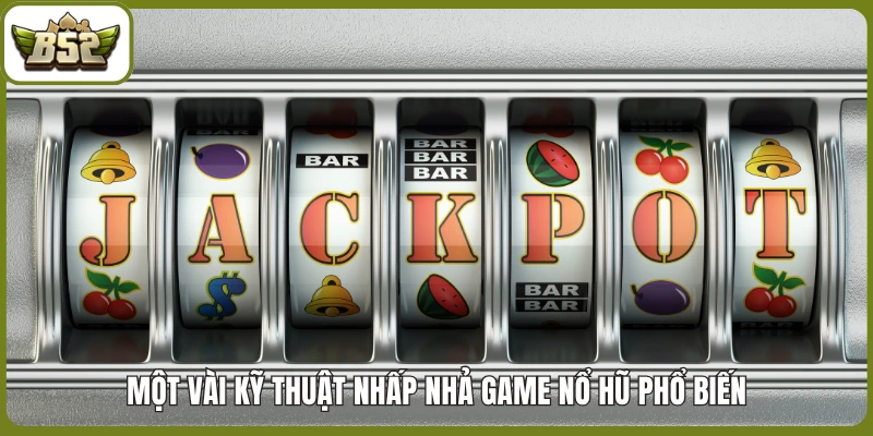 Kỹ thuật nhấp nhả Nổ Hũ - Cách săn Jackpot tỷ đồng 3 Một vài kỹ thuật nhấp nhả game nổ hũ phổ biến
