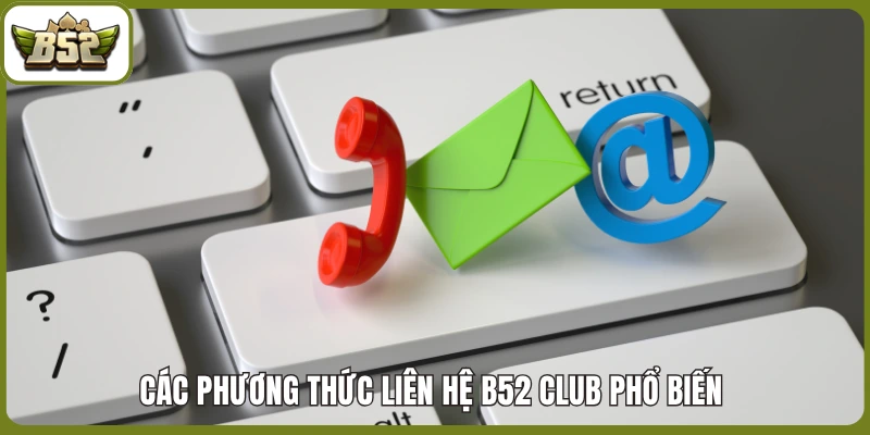 Các phương thức liên hệ B52 club phổ biến