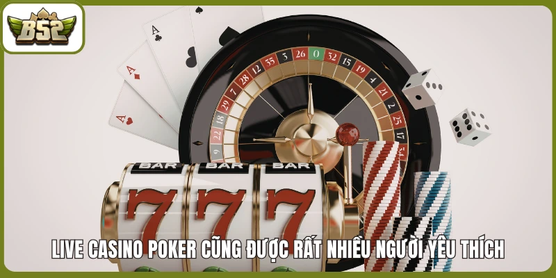Live Casino Poker cũng được rất nhiều người yêu thích