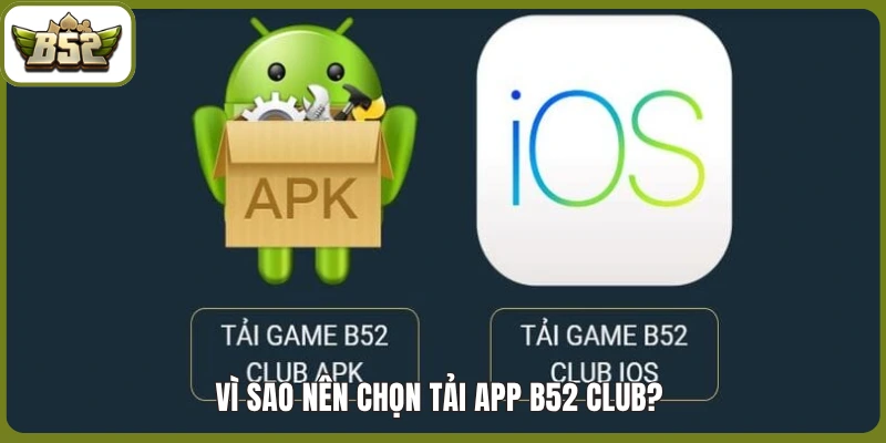 Vì sao nên chọn tải app B52 club? 