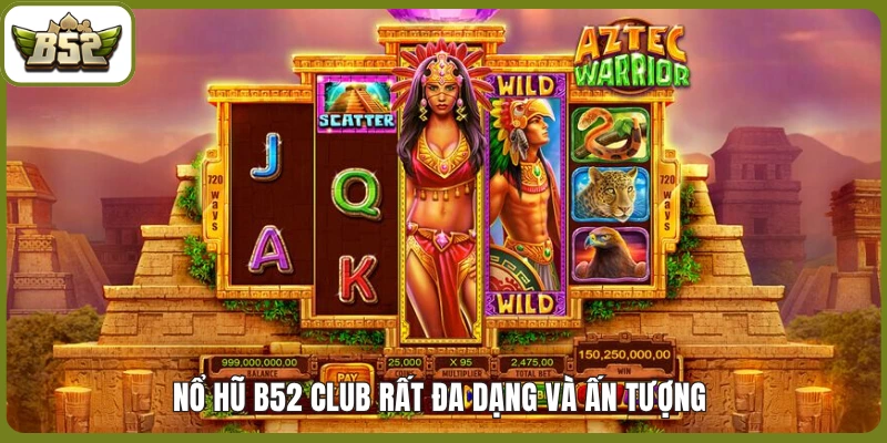Nổ Hũ B52 club rất đa dạng và ấn tượng 