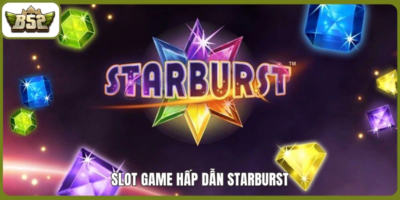 Slot game hấp dẫn Starburst