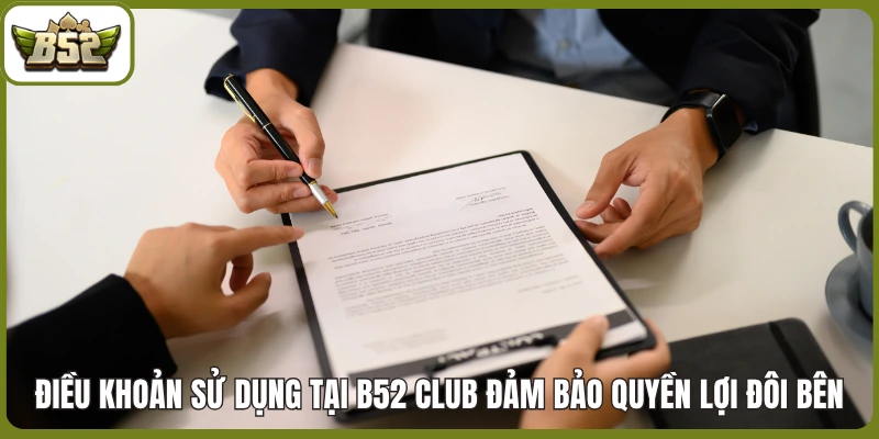 Điều Khoản Sử Dụng tại B52 club đảm bảo quyền lợi đôi bên