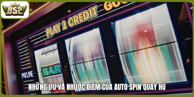 Những ưu và nhược điểm của Auto Spin quay hũ
