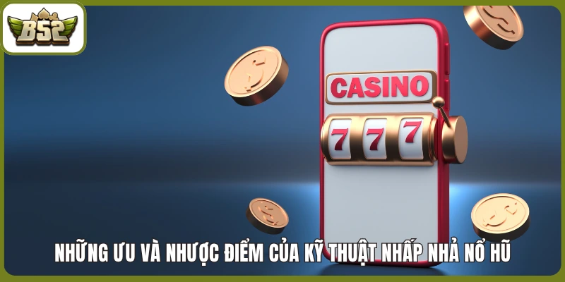 Kỹ thuật nhấp nhả Nổ Hũ - Cách săn Jackpot tỷ đồng 2 Những ưu và nhược điểm của kỹ thuật nhấp nhả nổ hũ