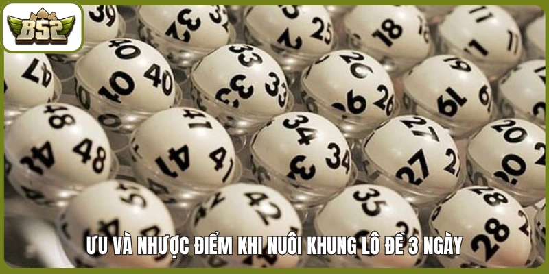 Ưu và nhược điểm khi nuôi khung lô đề 3 ngày