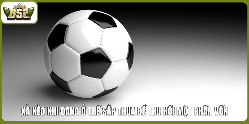 Xả kèo khi đang ở thế sắp thua để thu hồi một phần vốn