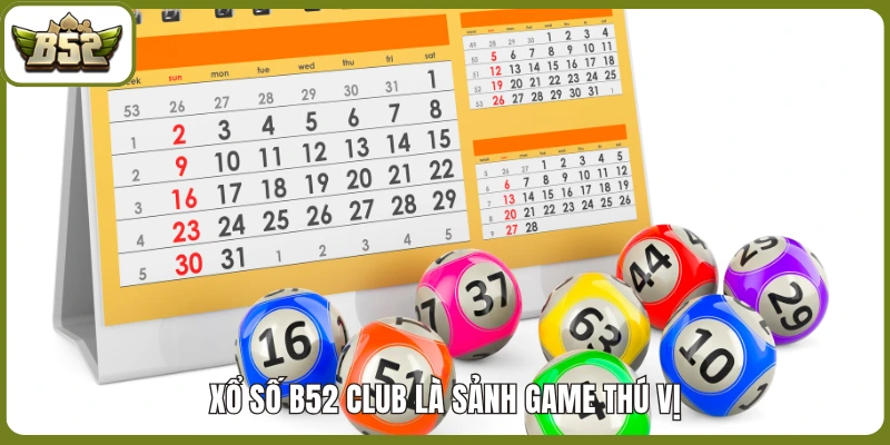 Xổ Số B52 club là sảnh game thú vị